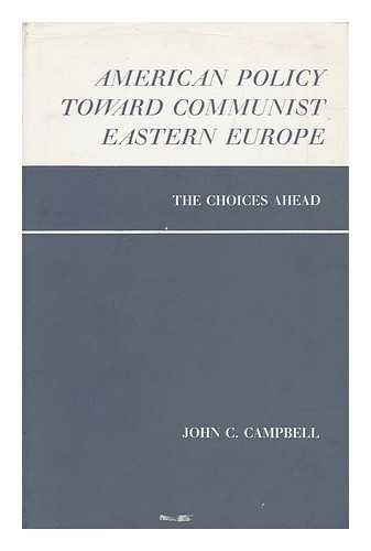 CAMPBELL, JOHN COERT - American Policy Toward Communist Eastern Europe: the Choices Ahead, by John C. Campbell