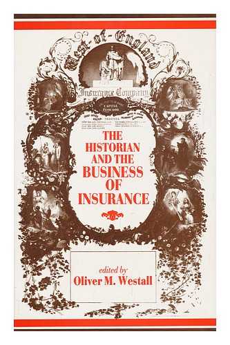 WESTALL, OLIVER M. (ED. ) - The Historian and the Business of Insurance / Editor, Oliver M. Westall