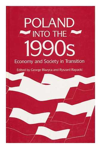 BLAZYCA, GEORGE AND RAPACKI, RYSZARD (EDS. ) - Poland Into the 1990s : Economy and Society in Transition / Edited by George Blazyca, Ryszard Rapacki