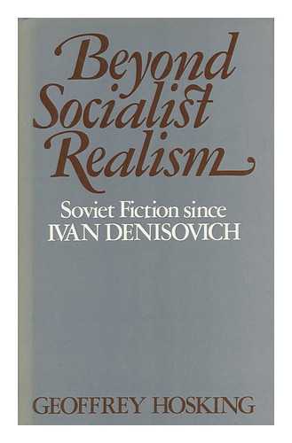 HOSKING, GEOFFREY A - Beyond Socialist Realism : Soviet Fiction Since Ivan Denisovich