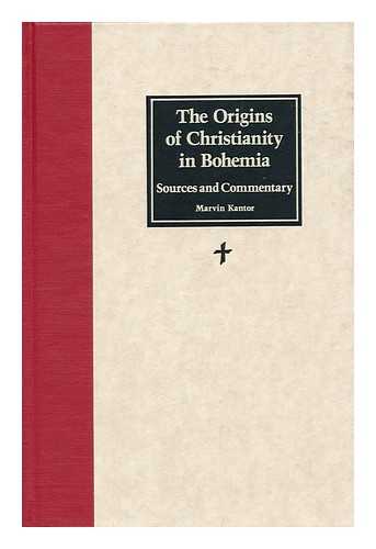 KANTOR, MARVIN - The Origins of Christianity in Bohemia : Sources and Commentary / Marvin Kantor