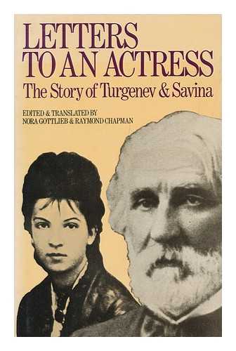 TURGENEV, IVAN SERGEEVICH - Letters to an Actress; the Story of Ivan Turgenev and Marya Gavrilovna Savina; Translated [From the Russian] and Edited by Nora Gottlieb and Raymond Chapman