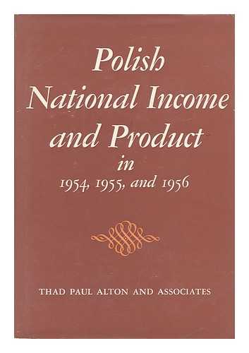 ALTON, THAD P. (THAD PAUL) - Polish National Income and Product in 1954, 1955, and 1956, by Thad Paul Alton and [Others]