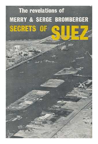 BROMBERGER, MERRY - Secrets of Suez [By] Merry and Serge Bromberger. Translated from the French by James Cameron and Rev. by the Authors