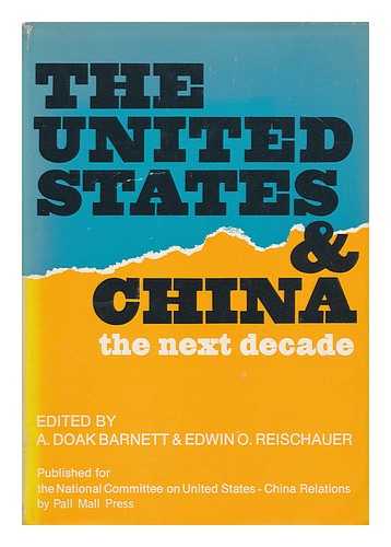 BARNETT, A. DOAK AND REISCHAUER, EDWIN O. (EDS. ) - The United States and China : the Next Decade / Edited by A. Doak Barnett and Edwin O. Reischauer; with the Assistance of Lois Dougan Tretiak