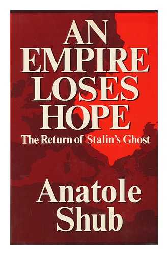 SHUB, ANATOLE - An Empire Loses Hope : the Return of Stalin's Ghost / Anatole Shub