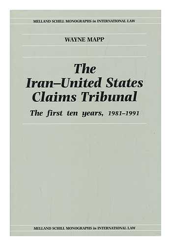 MAPP, WAYNE (1952-?) - The Iran-United States Claims Tribunal : the First Ten Years, 1981-1991 : an Assessment of the Tribunal's Jurisprudence and its Contribution to International Arbitration