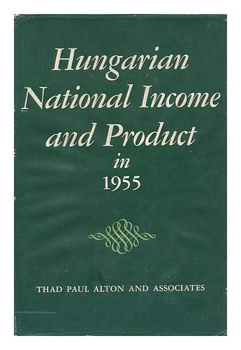 Alton, Thad P. (Thad Paul) - Hungarian National Income and Product in 1955, by Thad Paul Alton and [Others]