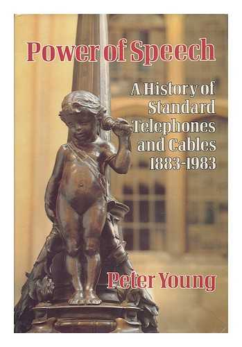 Young, Peter (1930 Sept. 25-?) - Power of Speech : a History of Standard Telephones and Cables, 1883-1983