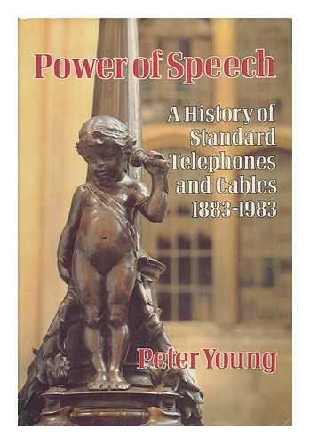 YOUNG, PETER (1930 SEPT. 25-?) - Power of Speech : a History of Standard Telephones and Cables, 1883-1983