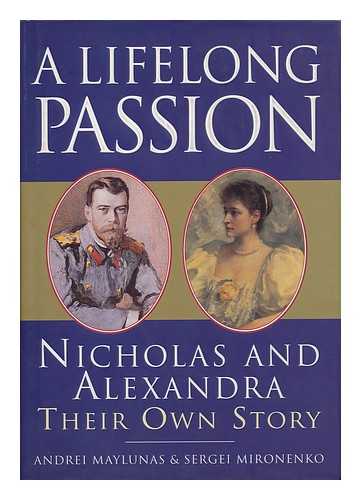 NICHOLAS II, EMPEROR OF RUSSIA (1868-1918) & ALEXANDRA, EMPRESS, CONSORT OF NICHOLAS II, EMPEROR OF RUSSIA (1872-1918) - RELATED NAMES: MAYLUNAS, ANDREI & MIRONENKO, S. V - A Lifelong Passion : Nicholas and Alexandra : Their Own Story Andrei Maylunas and Sergei Mironenko ; Translations from Original Documents by Darya Galy