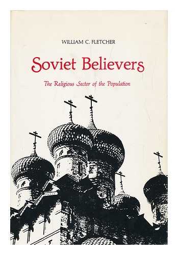 FLETCHER, WILLIAM C - Soviet Believers : the Religious Sector of the Population