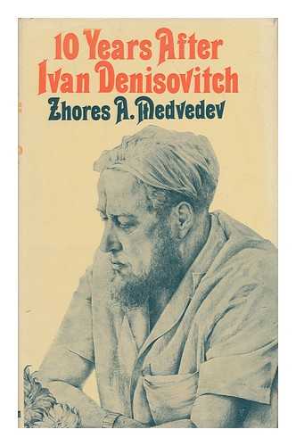 MEDVEDEV, ZHORES A (1925-?) - 10 Years after Ivan Denisovich [By] Zhores Medvedev, Translated from the Russian by Hilary Sternberg - [Uniform Title: Desiat' Let Posle Odnogo Dnia Ivana Denisovicha. English]