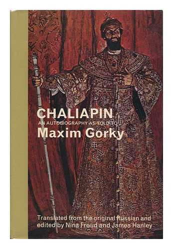 CHALIAPIN, FYODOR IVANOVICH (1873-1938) & GORKY, MAKSIM (1868-1936) - RELATED NAME: FROUD, NINA & HANLEY, JAMES (1901-?) EDS - Chaliapin: an Autobiography, As Told to Maxim Gorky; with Supplementary Correspondence and Notes, Translated from the Russian, Compiled and Edited by Nina Froud and James Hanley - [Uniform Title: Fedor Ivanovich Shaliapin. English. Selections]