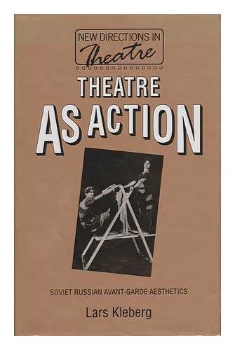 KLEBERG, LARS (1941-?) - Theatre As Action : Soviet Russian Avant-Garde Aesthetics / Lars Kleberg ; Translated from Swedish by Charles Rougle