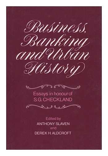 SLAVEN, ANTHONY & ALDCROFT, DEREK HOWARD - RELATED NAME: CHECKLAND, S. G - Business, Banking, and Urban History : Essays in Honour of S. G. Checkland / Edited by Anthony Slaven and Derek H. Aldcroft ; Foreword by Sir Alec K. Cairncross