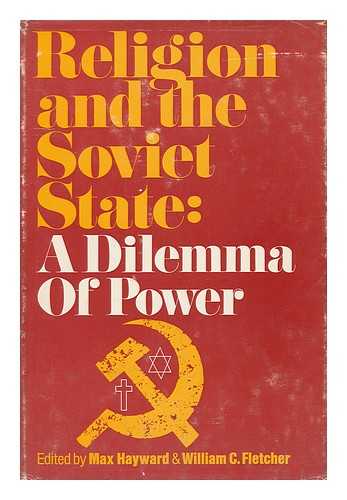 HAYWARD, MAX & FLETCHER, WILLIAM C (EDS. ) - Religion and the Soviet State: a Dilemma of Power