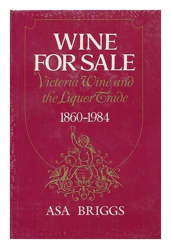 BRIGGS, ASA (1921-?) - Wine for Sale : Victoria Wine and the Liquor Trade, 1860-1984