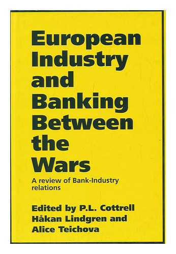 COTTRELL, P. L. (1944-?) & LINDGREN, HAKAN & TEICHOVA, ALICE (EDS. ) - European Industry and Banking between the Wars : a Review of Bank-Industry Relations