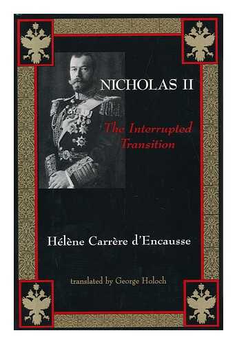 CARRERE D'ENCAUSSE, HELENE - Nicholas II : the Interrupted Transition/ Helene Carrere D'Encausse ; Translated by George Holoch - [Uniform Title: Nicolas II, La Transition Interrompue. English]