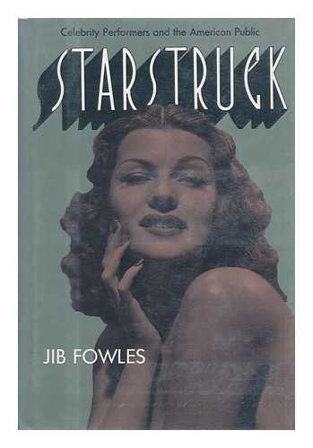 FOWLES, JIB - Starstruck : Celebrity Performers and the American Public / Jib Fowles