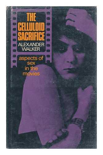 WALKER, ALEXANDER - The Celluloid Sacrifice; Aspects of Sex in the Movies