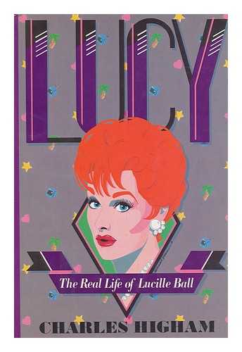 HIGHAM, CHARLES - Lucy : the Life of Lucille Ball / Charles Higham