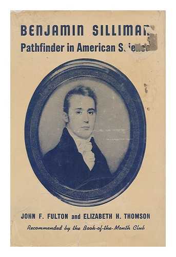 FULTON, JOHN F. (JOHN FARQUHAR) - Benjamin Silliman, 1779-1864, Pathfinder in American Science, by John F. Fulton and Elizabeth H. Thomson