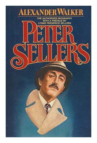 WALKER, ALEXANDER - Peter Sellers, the Authorized Biography / Alexander Walker