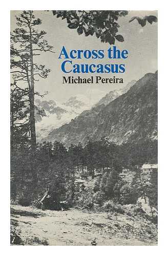 PEREIRA, MICHAEL - Across the Caucasus / Illustrated with Photographs and Maps