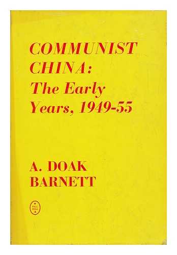 BARNETT, A. DOAK - Communist China: the Early Years, 1949-55 [By] A. Doak Barnett