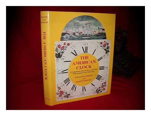 DISTIN, WILLIAM H. - The American Clock : a Comprehensive Pictorial Survey, 1723-1900, with a Listing of 6153 Clockmakers / William H. Distin and Robert Bishop