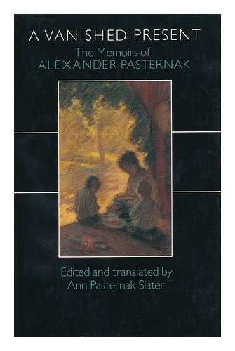 PASTERNAK, ALEKSANDR LEONIDOVICH (1893-1982) - RELATED NAME: SLATER, ANN - A Vanished Present : the Memoirs of Alexander Pasternak / Edited and Translated by Ann Pasternak Slater - [Uniform Title: Vospominaniia. English]