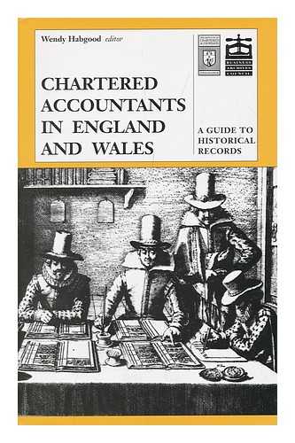 HABGOOD, WENDY (ED. ) - Chartered Accountants in England and Wales : a Guide to Historical Records