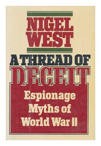 WEST, NIGEL - A Thread of Deceit : Espionage Myths of World War II / Nigel West