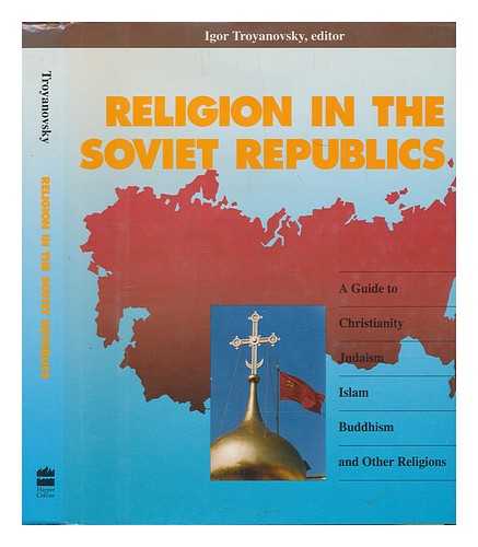 TROYANOVSKY, IGOR (ED. ) - Religion in the Soviet Republics : a Guide to Christianity, Judaism, Islam, Buddhism, and Other Religions