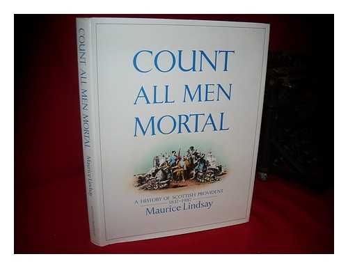 LINDSAY, MAURICE (1918-?) - Count all Men Mortal : a History of Scottish Provident 1837-1987