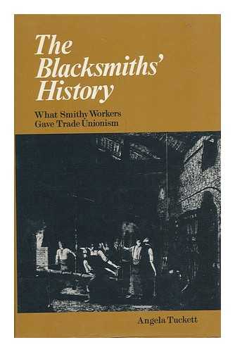 TUCKETT, ANGELA - The Blacksmiths' History : What Smithy Workers Gave Trade Unionism