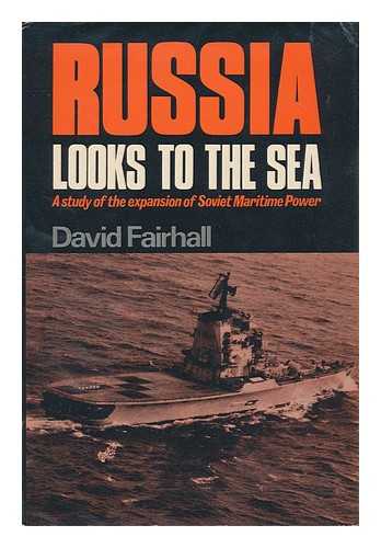 FAIRHALL, DAVID - Russia Looks to the Sea: a Study of the Expansion of Soviet Maritime Power