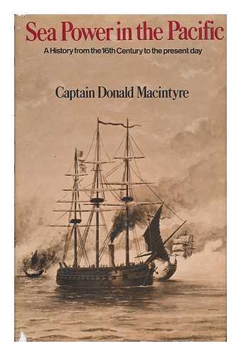 MACINTYRE, CAPTAIN DONALD - Sea Power in the Pacific. A History from the Sixteenth Century to the Present Day