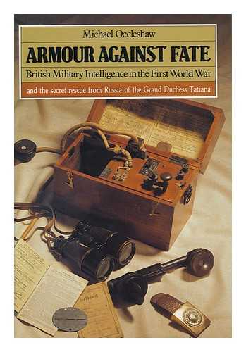 OCCLESHAW, MICHAEL - Armour Against Fate : British Military Intelligence in the First World War