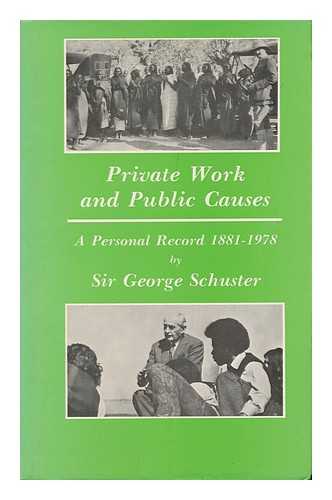 SCHUSTER, GEORGE - Private Work and Public Causes : a Personal Record, 1881-1978