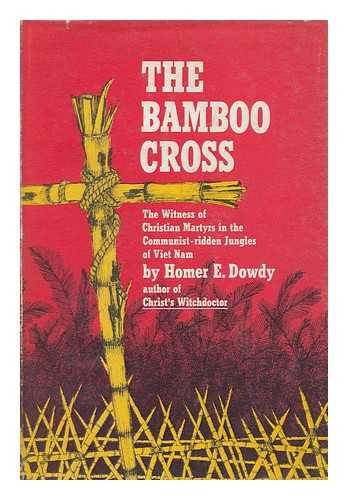 DOWDY, HOMER E - The Bamboo Cross; Christian Witness in the Jungles of Viet Nam