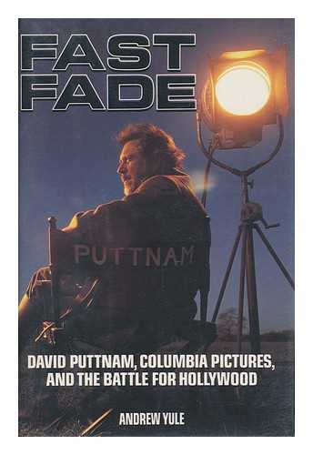 Yule, Andrew - Fast Fade : David Puttnam, Columbia Pictures, and the Battle for Hollywood