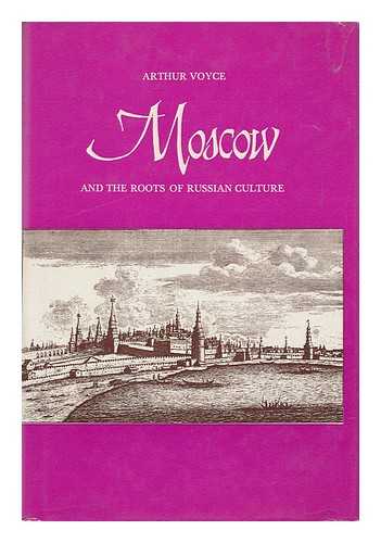 VOYCE, ARTHUR - Moscow and the Roots of Russian Culture