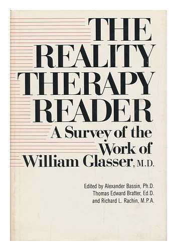 BASSIN, ALEXANDER (ED. ) (ET AL. ) - The Reality Therapy Reader : a Survey of the Work of William Glasser, M. D. / Editors, Alexander Bassin, Thomas Edward Bratter, Richard L. Rachin
