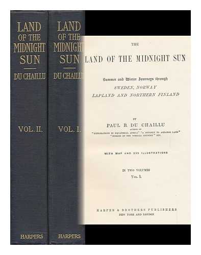 DU CHAILLU, PAUL B. (PAUL BELLONI) - The Land of the Midnight Sun; Summer and Winter Journeys through Sweden, Norway, Lapland and Northern Finland - in Two Volumes, Vol. I. & II.