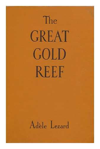 LEZARD, ADELE - The Great Gold Reef; the Romantic History of the Rand Goldfields, by Adele Lezard