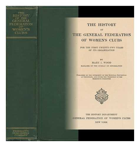 WOOD, MARY I. (STEVENS) , MRS - The History of the General Federation of Women's Clubs for the First Twenty-Two Years of its Organization