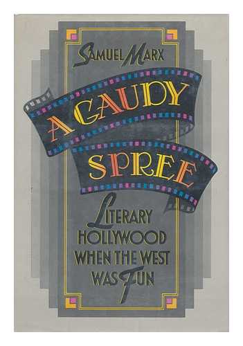 MARX, SAMUEL - A Gaudy Spree : the Literary Life of Hollywood in the 1930s when the West Was Fun / Samuel Marx